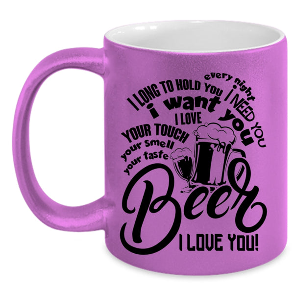 Beer I Love You Coffee Mug, I Need You I Want You Accent Mug