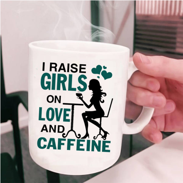 Cute Girls Coffee Mug, I Raise Girls On Love And Caffeine Cup
