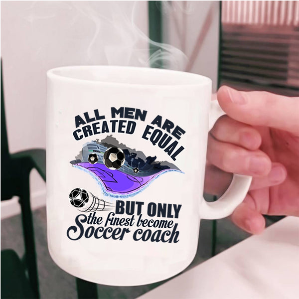 Cool Men Coffee Mug, Only The Finest Become Soccer Coach Cup