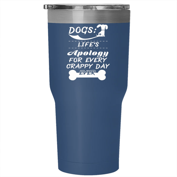 Dogs Tumbler 30 oz Stainless Steel, Life's Apology For Every Crappy Day Ever Travel Mug