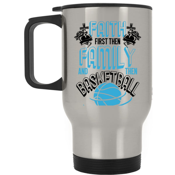 Cool Basketball Travel Mug, Faith First Then Family And Then Basketball Mug