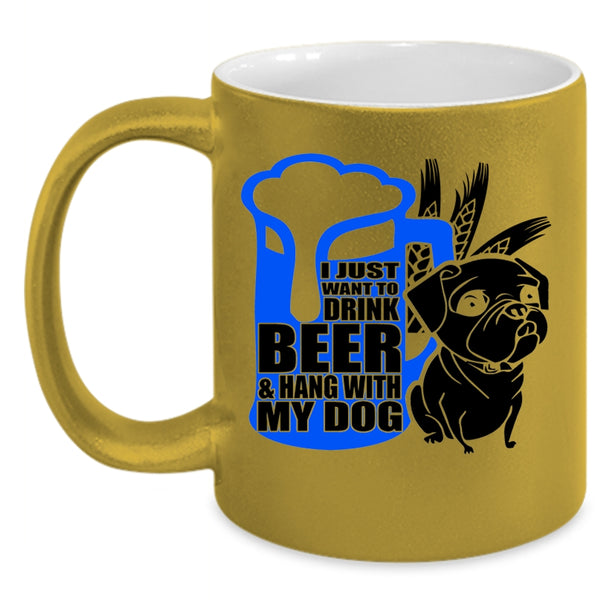 Hang With My Dog Coffee Mug, I Just Want To Drink Beer Accent Mug
