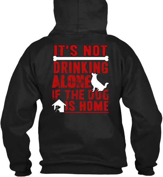 It's Not Drinking Alone T Shirt, If The Dog Is Home T Shirt