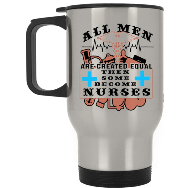 Some Become Nurses Travel Mug, All Men Are Created Equal Mug
