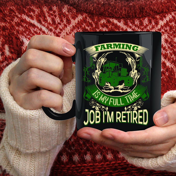 Farming Is My Full Time Job Coffee Mug, I'm Retired Coffee Cup