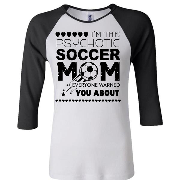 I'm The Psychotic Soccer Mom Everyone Warned You About T Shirt, Mother's Day T Shirt