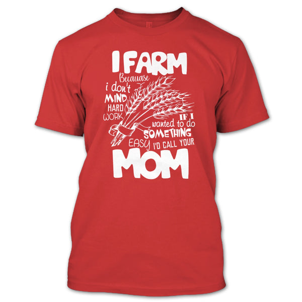 I Farm T Shirt, Because I Don't Mind Hard Work T Shirt