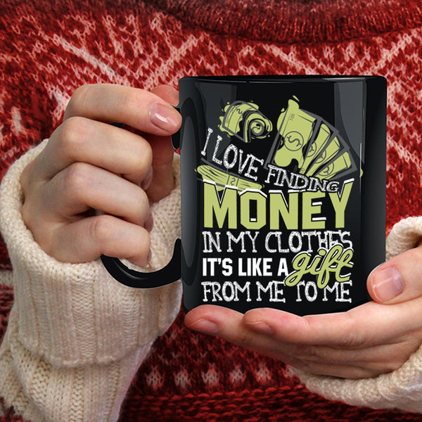 I Love Finding Money In My Clothes Coffee Mug, It's Like A Gift From Me Coffee Cup