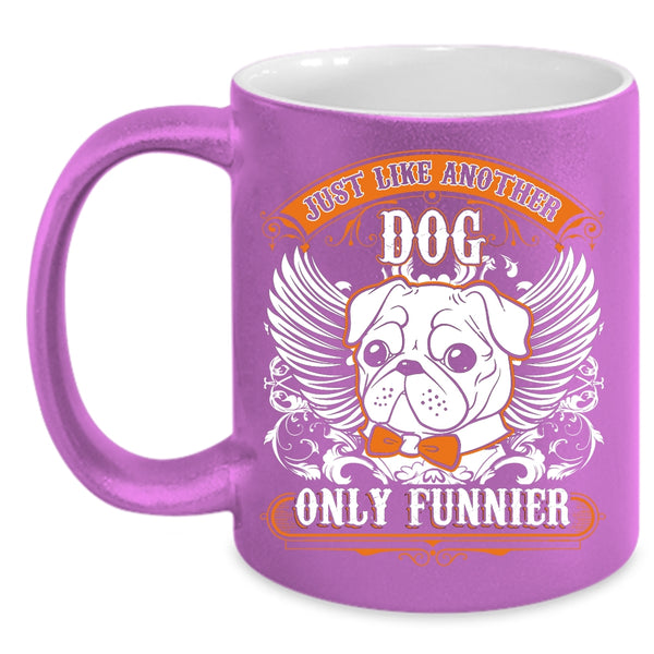 Just Like Another Dog Only Funnier Coffee Mug, Funny Pug Coffee Cup