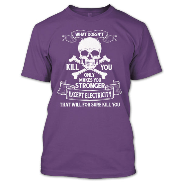 What Doesn't Kill You Only Makes You Stronger T Shirt, Except Electricity That Will For Sure Kill You T Shirt
