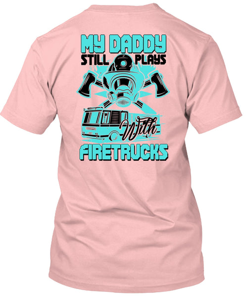My Daddy Still Plays With Fire Trucks T Shirt, I Love Firefighter T Shirt