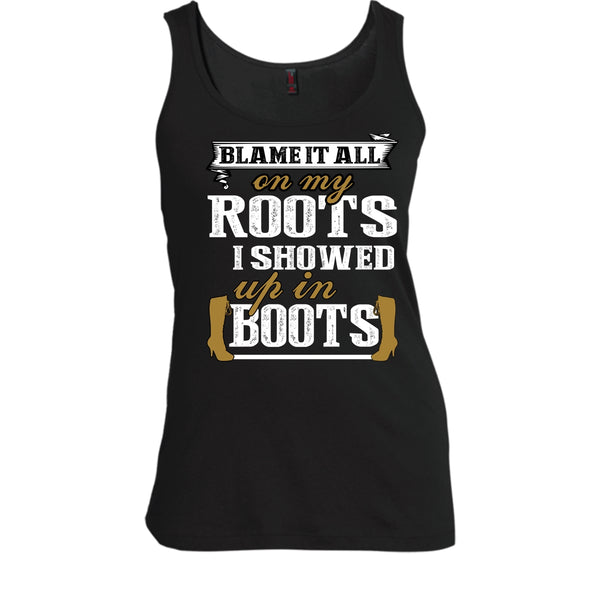 Blame It All On My Roots T Shirt, I Showed Up In Boots Tank Top