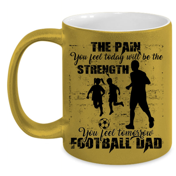 Cool Football Dad Coffee Mug, You Feel Tomorrow Football Dad Accent Mug
