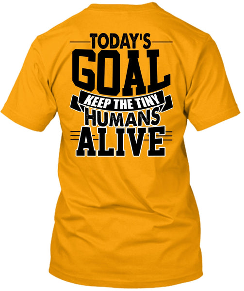 Today's Goal Keep The Tiny Humans Alive T Shirt, I Love My Son T Shirt
