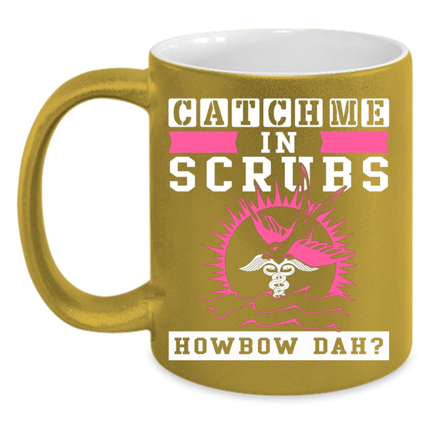 Catch Me In Scrubs Coffee Mug, Cute Nurse Coffee Cup