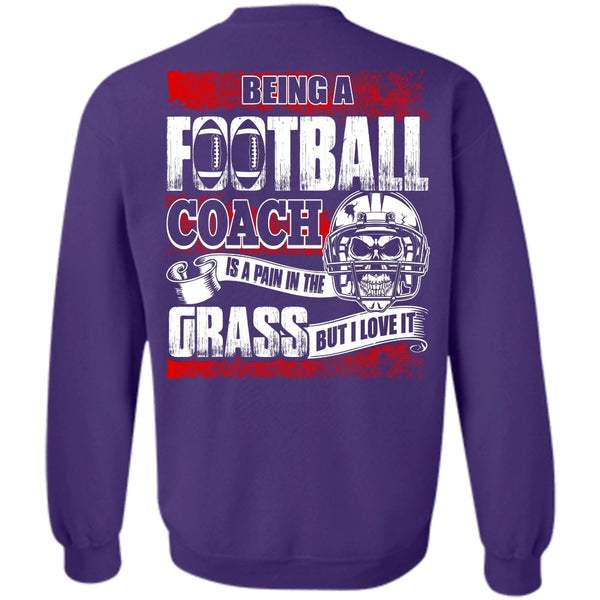 I Love It T Shirt, Being A Football Coach Sweatshirt