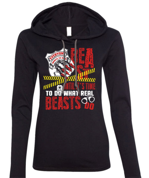 It's Time To Do What Real Beasts Do T Shirt, Being A Police T Shirt (Anvil Ladies Ringspun Hooded)