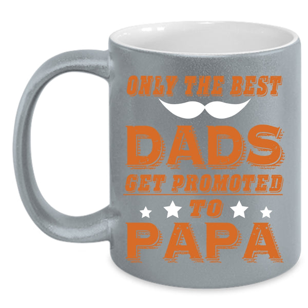 Only The Best Dads Get Promoted To Papa Coffee Mug, Funny Coffee Cup