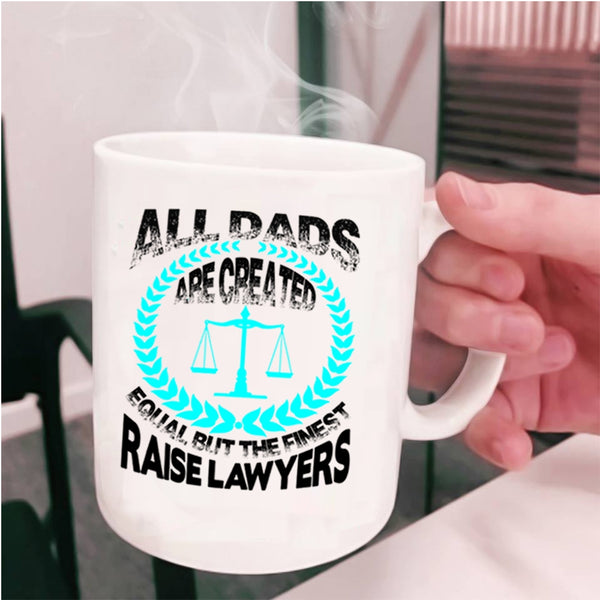 The Finest Raise Lawyers Coffee Mug, All Dad Are Created Equal Cup
