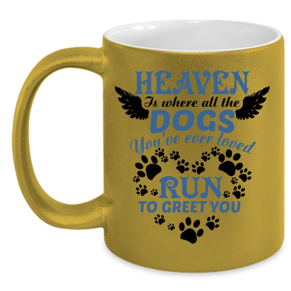 You're Ever Loved Run To Greet You Coffee Mug, Heaven Is Where All The Dogs Accent Mug