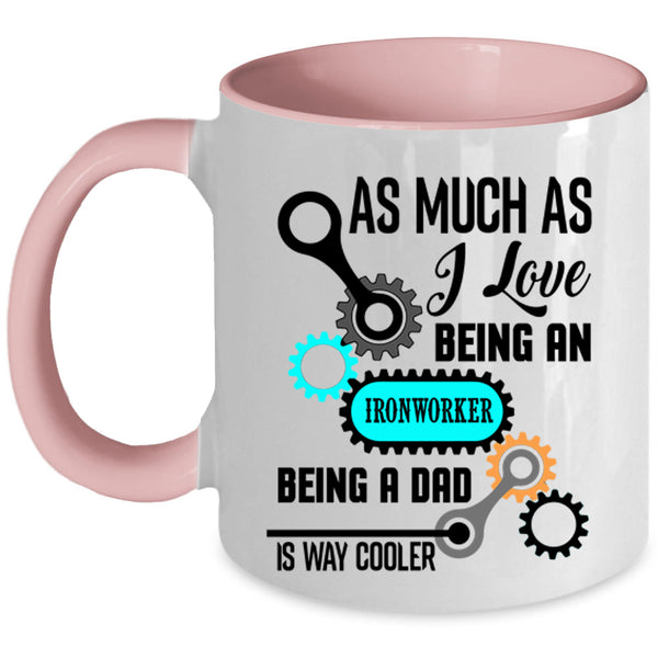 Being A Dad Coffee Mug, I Love Being An Ironworker Accent Mug