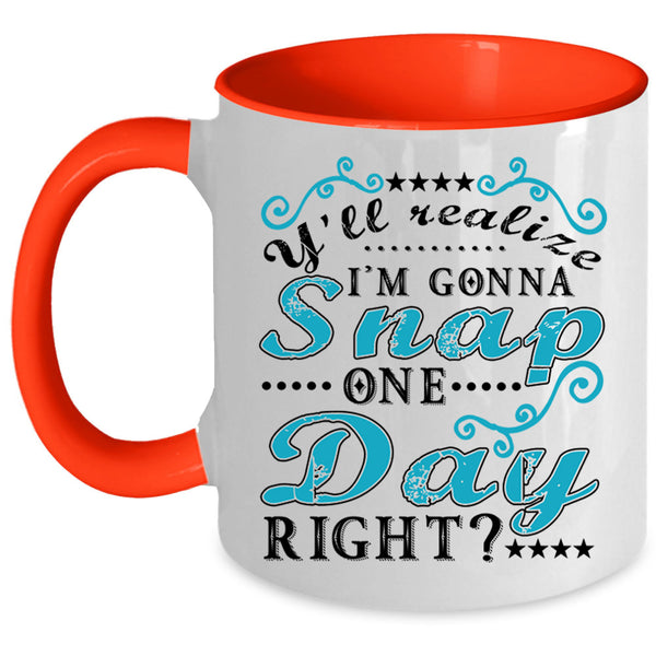 Funny Coffee Mug, Y'll Realize I'm Gonna Snap One Day Right Accent Mug