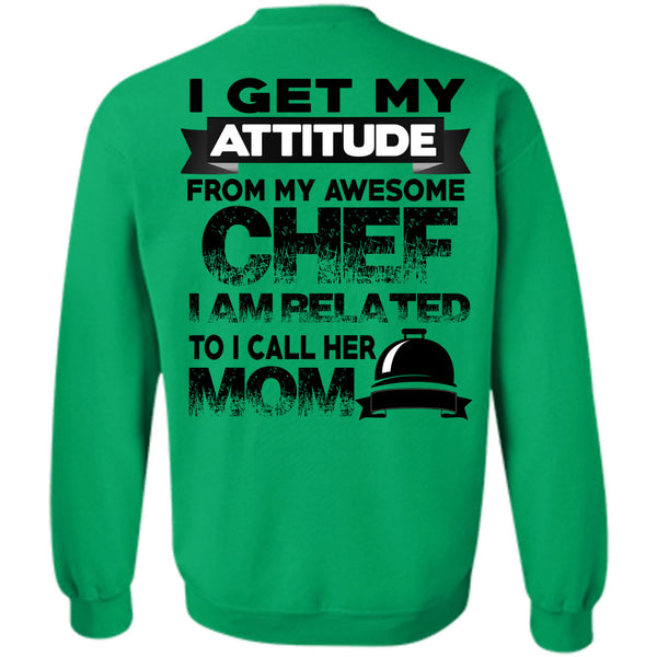 Being A Cooker T Shirt, I Get My Attitude From My Awesome Chef Sweatshirt