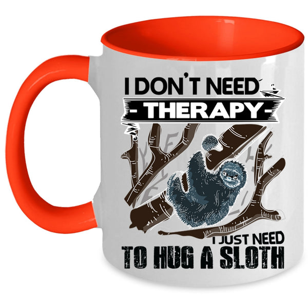 I Just Need To Hug A Sloth Coffee Mug, I Don't Need Therapy Accent Mug