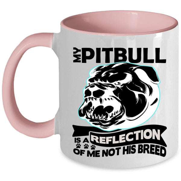 Funny Coffee Mug, My Pitbull Is A Reflection Of Me Not His Breed Accent Mug