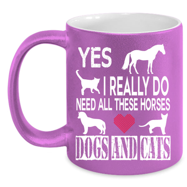 I Really Do Need All Coffee Mug, Horses Dogs And Cats Coffee Cup