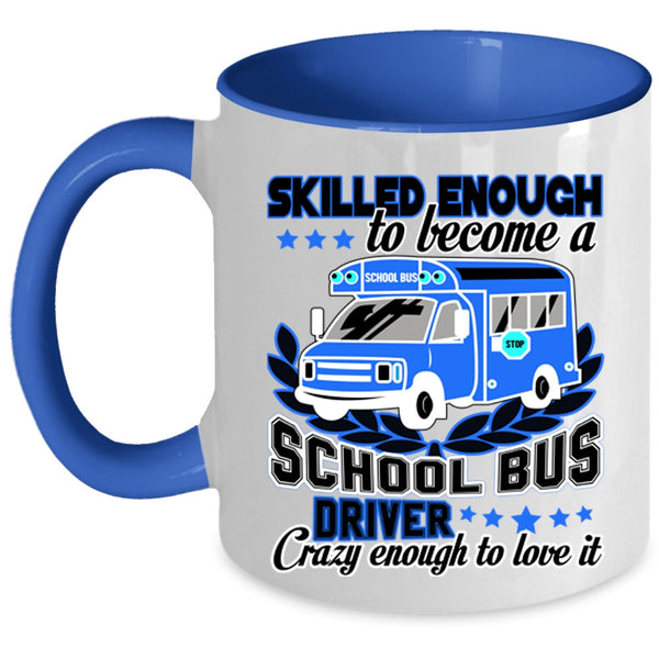 Crazy Enough To Love It Coffee Mug, Become A School Bus Driver Accent Mug