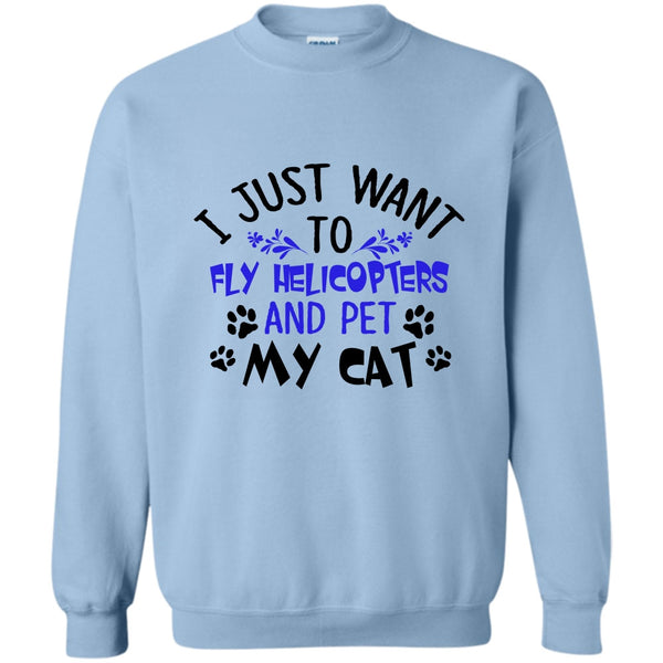 Coolest Pilot T Shirt, I Just Want To Fly Helicopters And Pet My Cat Sweatshirt