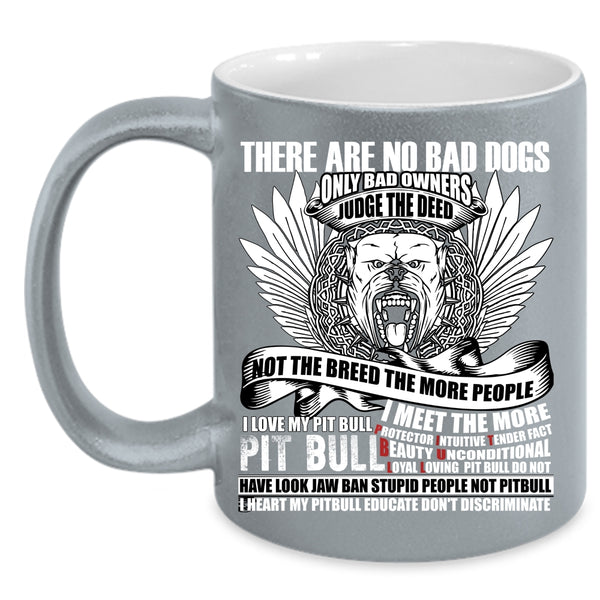 There Are No Bad Dogs Coffee Mug, I Love My Pit Bull Coffee Cup