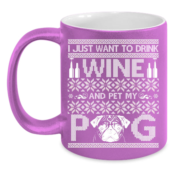 I Just Want To Drink Wine And Pet Coffee Mug, My Pug Coffee Cup
