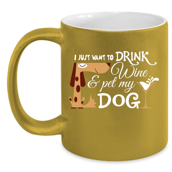I Just Want To Drink Wine And Pet Cup, My Dog Mug