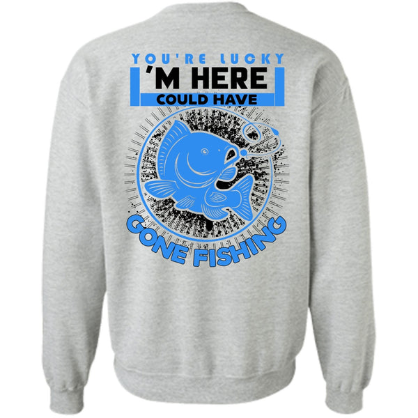 Being A Fisher T Shirt, I'm Here Could Have Gone Fishing Sweatshirt