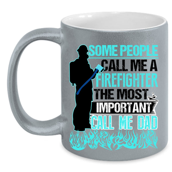 The Most Important Call Me Dad Coffee Mug, Some People Call Me A Firefighter Accent Mug