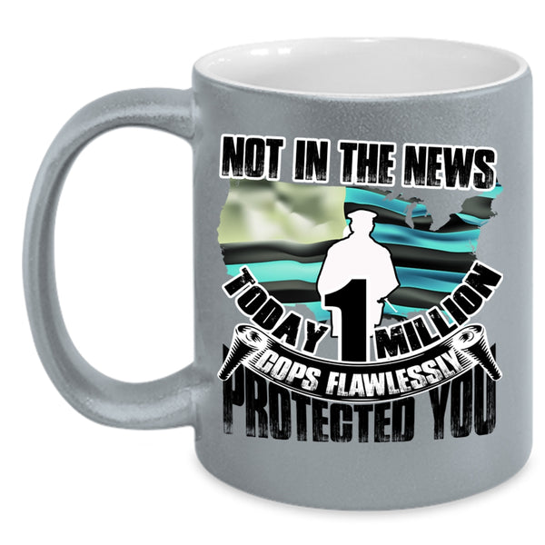 Cool Police Coffee Mug, Today 1 Million Cops Flawlessly Protected You Accent Mug