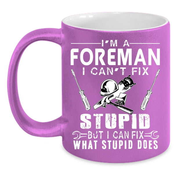 I'm A Foreman Coffee Mug, I can Fix What Stupid Does Coffee Cup