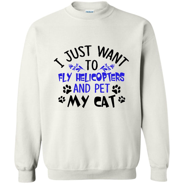 Coolest Pilot T Shirt, I Just Want To Fly Helicopters And Pet My Cat Sweatshirt