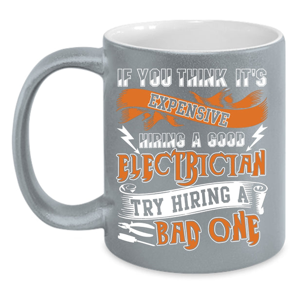 It's Expensive Hiring A Good Electrician Coffee Mug, Hiring A Bad Electrician Coffee Cup