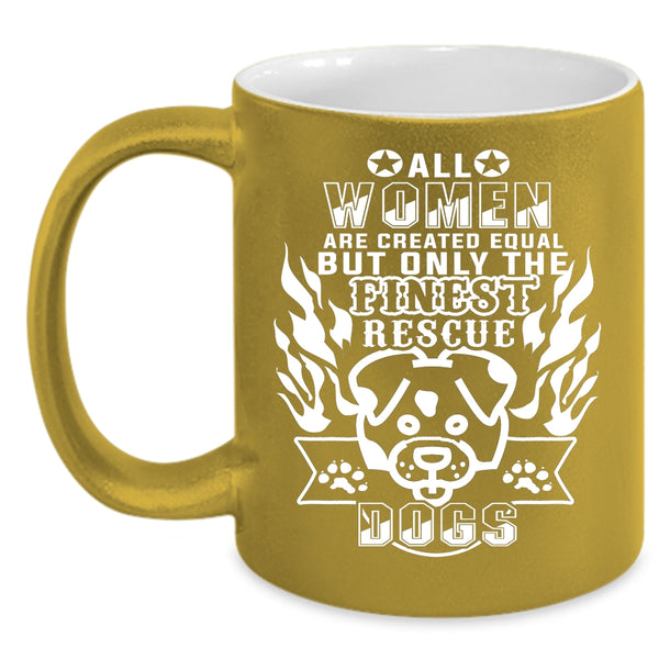 Only The Finest Women Rescue Dog Coffee Mug, Gift For Dog Lovers Coffee Cup