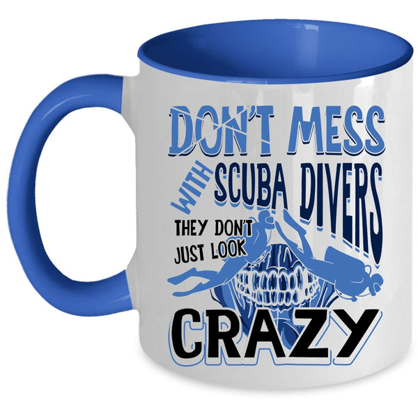 They Don't Just Look Crazy Coffee Mug, Don't Mess With Scuba Divers Accent Mug