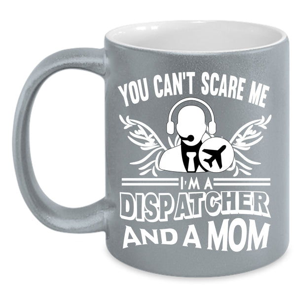 You Can’t Scare Me Coffee Mug, I'm A Dispatcher And A Mom Coffee Cup