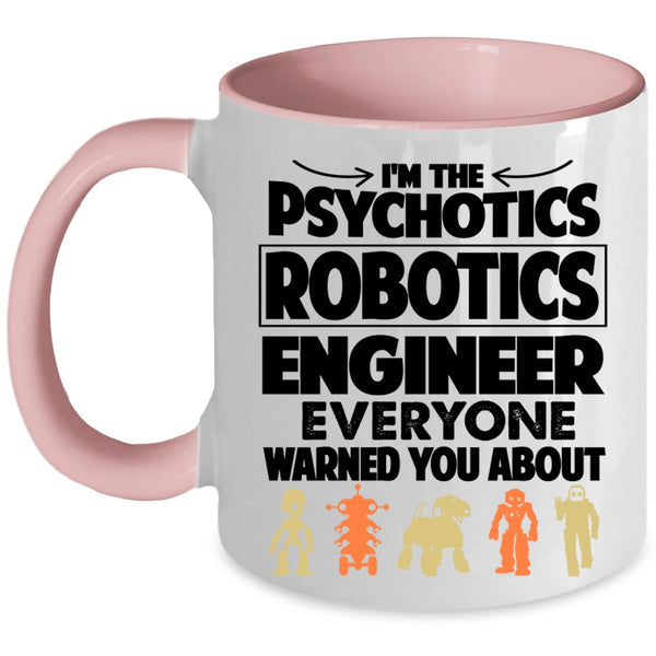 Funny Coffee Mug, I'm The Psychotics Robotics Engineer Accent Mug