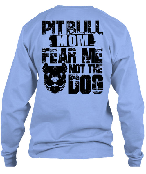 Pit Bull Mom Fear Me Not The Dog T Shirt, I Love My Dog T Shirt