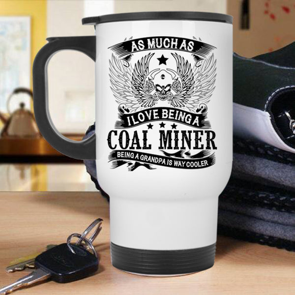 Being A Grandpa Is Way Cooler Travel Mug, I Love Being A Coal Miner Mug