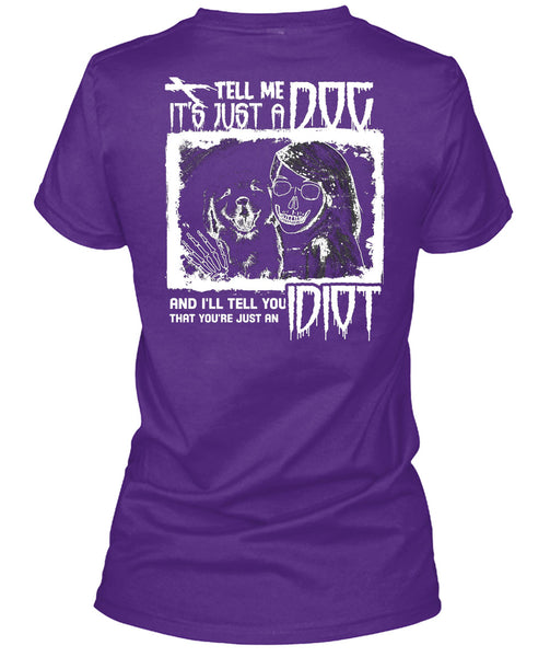 Tell Me It's Just A Dog T Shirt, I'll Tell You Idiot T Shirt