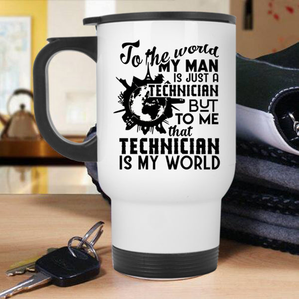 To Me That Technician Is My World Travel Mug, My Man Is Just A Technician Mug