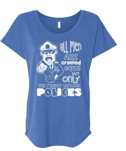 Only The Finest Become Polices T Shirt, All Men Are Created Equal T Shirt, Cool Shirt (Ladies' Triblend Dolman Sleeve)